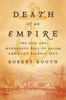 Death of an Empire: The Rise and Murderous Fall of Salem, America's Richest City 0312540388 Book Cover