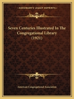 Seven Centuries Illustrated In The Congregational Library 1120705118 Book Cover