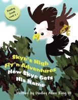 Skye's High Fly'n Adventures: How Skye Gets His Name 1462674453 Book Cover