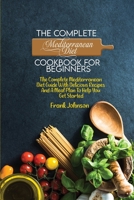 The Complete Mediterranean Diet Cookbook For Beginners: The Complete Mediterranean Diet Guide With Delicious Recipes And A Meal Plan To Help You Get Started 1802169091 Book Cover