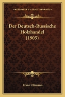 Der Deutsch-Russische Holzhandel (1905) 1275141366 Book Cover