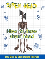 How to draw siren head. Easy Step-By-Step Drawing Tutorials: Step By Step Drawing Guide For kids & adults Easy To Learn Draw Siren Head B09427FRDH Book Cover