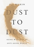 Dust to Dust: Aging Wisely in an Anti-Aging World