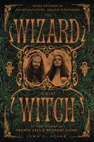 The Wizard and the Witch: Seven Decades of Counterculture, Magick & Paganism 0738714828 Book Cover