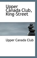 Upper Canada Club, King-Street 1113549459 Book Cover