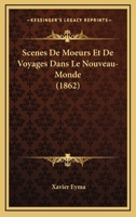 Scenes De Moeurs Et De Voyages Dans Le Nouveau-Monde (1862) 1167658175 Book Cover