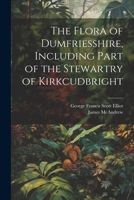 The Flora of Dumfriesshire, Including Part of the Stewartry of Kirkcudbright 1022145746 Book Cover