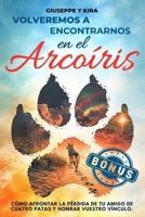 Volveremos a encontrarnos en el arcoíris: Cómo afrontar la pérdida de tu amigo de cuatro patas y honrar vuestro vínculo (Spanish Edition) 1805561308 Book Cover