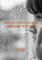 Reflections in Rail Carriage Windows: MEMORIES OF A 1940s CHILDHOOD 1326964259 Book Cover