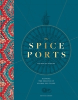 The Spice Ports: Mapping the Origins of Global Sea Trade 0712355952 Book Cover