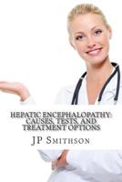 Hepatic encephalopathy: Causes, Tests, and Treatment Options 1500673439 Book Cover