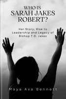 Who is Sarah Jakes Robert?: Her Story, Rise to Leadership and Legacy of Bishop T.D. Jakes (The Maya Biography Series) B0F73ZTCHV Book Cover