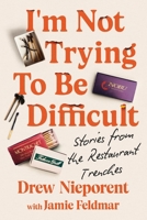 I'm Not Trying To Be Difficult: Stories from the Restaurant Trenches 1538765578 Book Cover