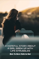 A Hopeful Story About A Girl Grew Up With Life Struggles: How To Have Faith In God: How To Follow God Grace In Life B099BV5W4H Book Cover