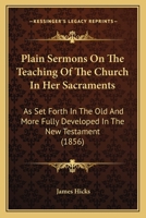 Plain sermons on the teaching of the Church in her Sacraments. 1164905414 Book Cover