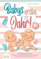 Babys erstes Jahr! 12 wunderbare Monate: Das große Baby Buch mit wertvollen Tipps für Entwicklung und Ernährung bis hin zu Alltag und Erziehung (inkl. ... & Ernährungsplan) (German Edition) 3989356992 Book Cover