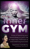 Inner GYM: Trick of Parenting your Mind and Body to Live a Life of Happiness, Fulfillment & Overwhelming SUCCESS B08SP45NKF Book Cover