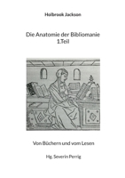Die Anatomie der Bibliomanie 1.Teil: Von Büchern und vom Lesen 381921271X Book Cover