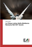 La Chiesa Latina Nella Moldavia-Romania Nel XIX° Secolo 6200837570 Book Cover