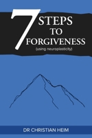 The 7 Steps to Forgiveness (using neuroplasticity) 1923601342 Book Cover