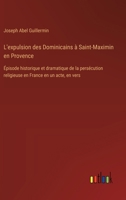 L'expulsion des Dominicains à Saint-Maximin en Provence: Épisode historique et dramatique de la persécution religieuse en France en un acte, en vers (French Edition) 3385067634 Book Cover