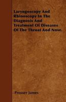 Laryngoscopy and Rhinoscopy in the Diagnosis and Treatment of Diseases of the Throat and Nose 137760425X Book Cover