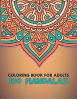 Coloring Book For Adults 100 Mandalas: 100 Mandalas, Stress Relieving Mandala Designs for Adults Relaxation, 8.5 x 0.5 x 11 inches B088J2V59S Book Cover