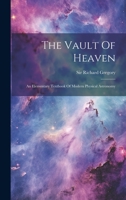 The Vault Of Heaven: An Elementary Textbook Of Modern Physical Astronomy 1022358928 Book Cover