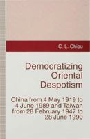 Democratizing Oriental Despotism: China from 4 May 1919 to 4 June 1989 and Taiwan from 28 February 1947 to 28 June 1990 0333626729 Book Cover