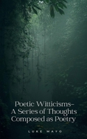 Poetic Witticisms- A Series of Thoughts Composed as Poetry 9358736453 Book Cover