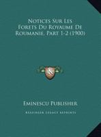 Notices Sur Les Forets Du Royaume De Roumanie, Part 1-2 (1900) 1160212848 Book Cover