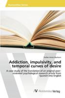 Addiction, impulsivity, and temporal curves of desire 3639468473 Book Cover