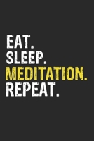 Eat Sleep Meditation Repeat Funny Cool Gift for Meditation Lovers Notebook A beautiful: Lined Notebook / Journal Gift, Meditation Cool quote, 120 Pages, 6 x 9 inches, Personal Diary, Ideal humorous Ea 1650057571 Book Cover