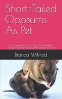 Short-Tailed Oppsums As Pet: The Complete Pet Care Guide On Short-Tailed Oppsums Training, Housing, Diet Feeding And Care B08C99872H Book Cover