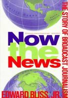 Now the News: The Story of Broadcast Journalism 0231044038 Book Cover