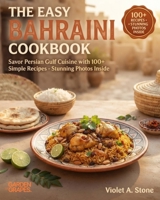 The Easy Bahraini Cookbook: Savor Persian Gulf Cuisine with 100+ Simple Recipes - Stunning Photos Inside B0H9B8NKJV Book Cover