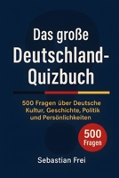 Das große Deutschland-Quizbuch: 500 Fragen über Deutsche Kultur, Geschichte, Politik und Persönlichkeiten B0FTR868WH Book Cover