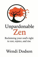 Unpardonable Zen: Reclaiming your soul's right to rest, rejoice, and rise B0FHQST4DJ Book Cover