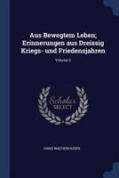 Aus Bewegtem Leben; Erinnerungen Aus Dreissig Kriegs- Und Friedensjahren; Volume 2 137681000X Book Cover