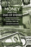 Money and the End of Empire: British International Economic Policy and the Colonies, 1947-58 (Cambridge Imperial and Post-Colonial Studies Series) 0333919831 Book Cover