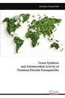 Green Synthesis and Antimicrobial Activity of Titanium Dioxide Nanoparticles 9999325173 Book Cover