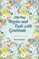 My Day Begins and Ends with Gratitude: A Gratitude Journal 1952358205 Book Cover