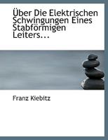 Über Die Elektrischen Schwingungen Eines Stabförmigen Leiters... 0526814535 Book Cover