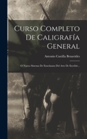 Curso Completo De Caligrafía General: O Nuevo Sistema De Enseñanza Del Arte De Escribir... 1016442793 Book Cover