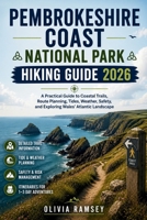 PEMBROKESHIRE COAST NATIONAL PARK HIKING GUIDE 2026: A Practical Guide to Coastal Trails, Route Planning, Tides, Weather, Safety, and Exploring Wales’ Atlantic Landscape B0HBX6FMX1 Book Cover