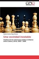 Una vecindad inestable: Análisis de las relaciones político-militares entre Líbano y Siria. 2005 – 2008 3848453010 Book Cover