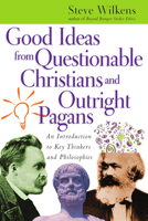 Good Ideas From Questionable Christians And Outright Pagans : An Introduction To Key Thinkers And Philosophies 0830827390 Book Cover