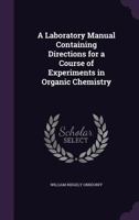 A Laboratory Manual Containing Directions for a Course of Experiments in Organic Chemistry 1341070360 Book Cover