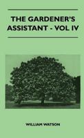 The Gardener's Assistant - Vol IV 1446512886 Book Cover