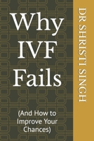 Why IVF Fails: And How to Improve Your Chances B0GY8DF4SZ Book Cover